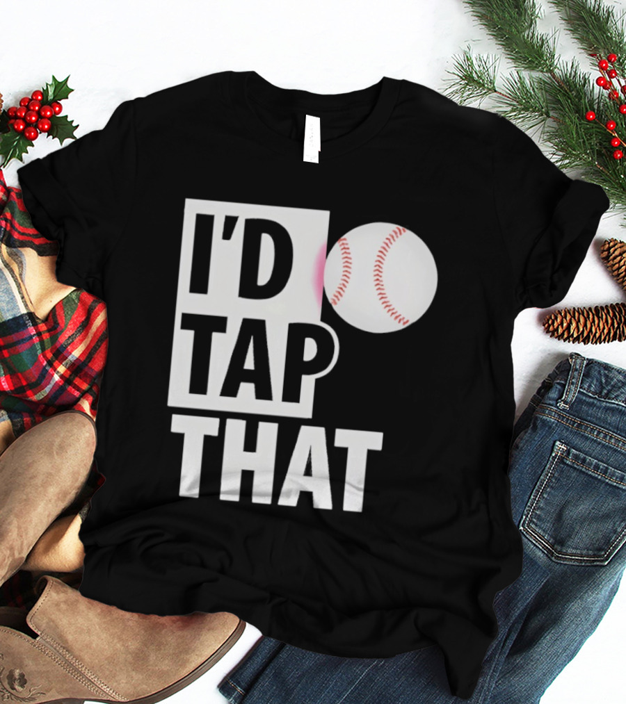 I'd Tap That Funny Baseball Humor T-Shirt