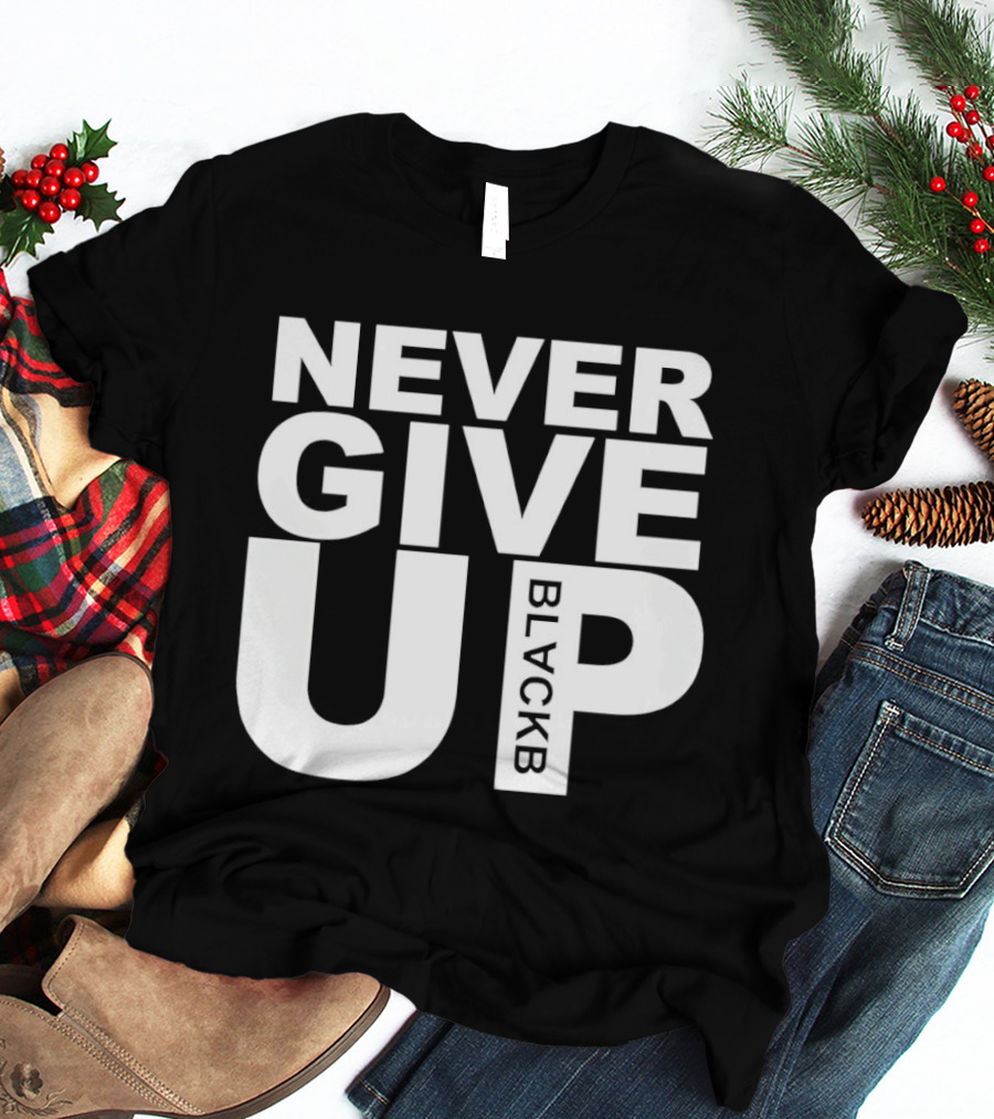 Never Give Up Black B Inspiring Motivational Message T-Shirt