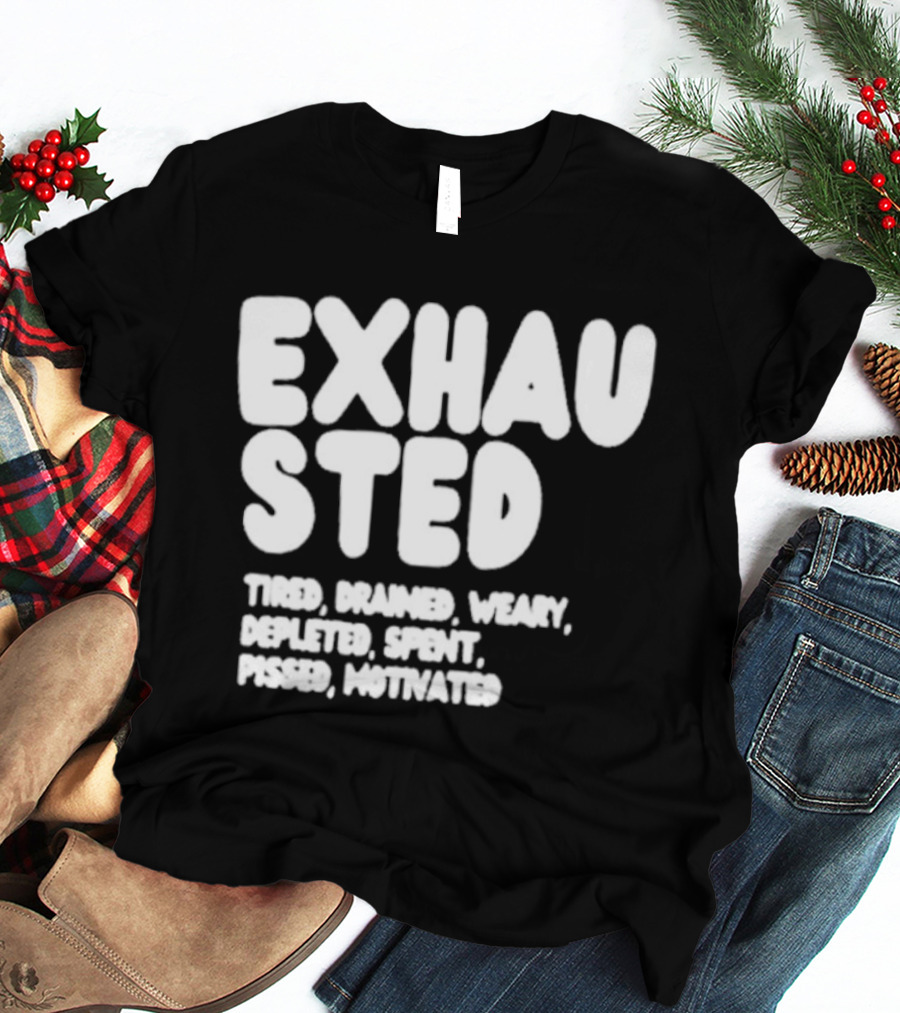 Exhausted Tired Drained Weary Depleted Spent Pressed Motivated T-Shirt