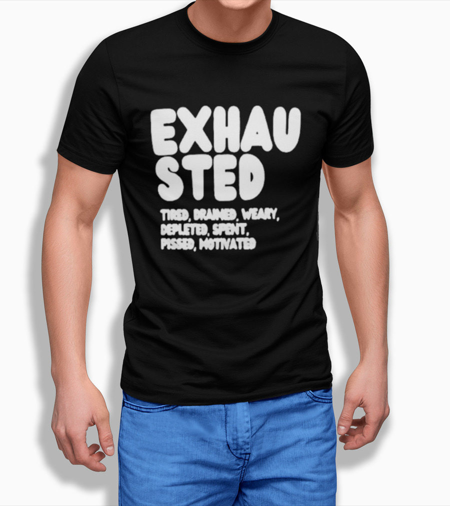 Exhausted Tired Drained Weary Depleted Spent Pressed Motivated T-Shirt
