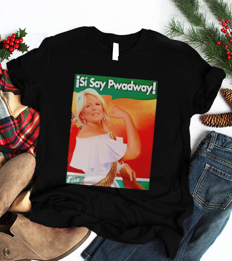 ¡Si Say Pwadway! Jill Biden T-Shirt