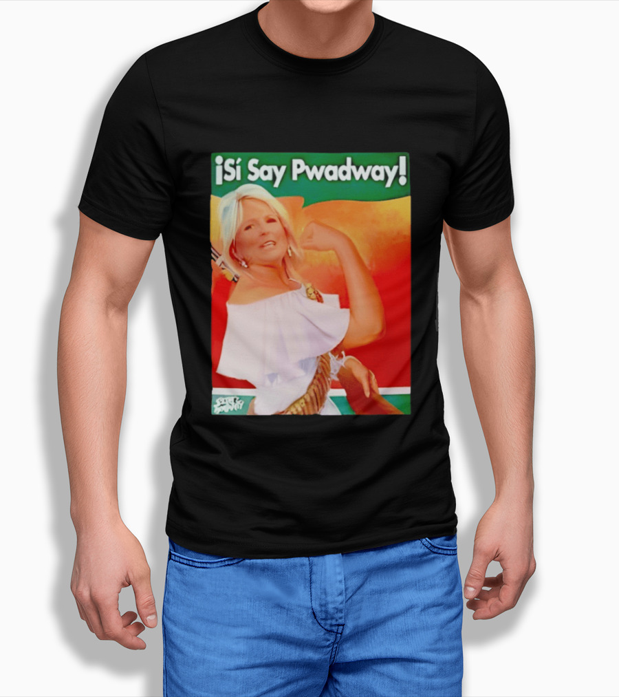 ¡Si Say Pwadway! Jill Biden T-Shirt