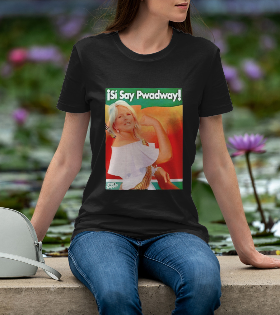 ¡Si Say Pwadway! Jill Biden T-Shirt
