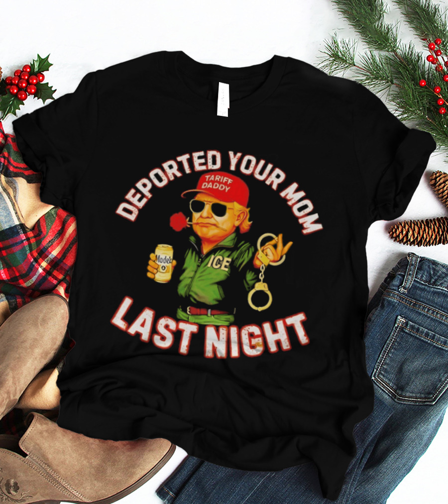 Deported Your Mom Last Night Tariff Daddy Handcuffs Sunglasses T-Shirt