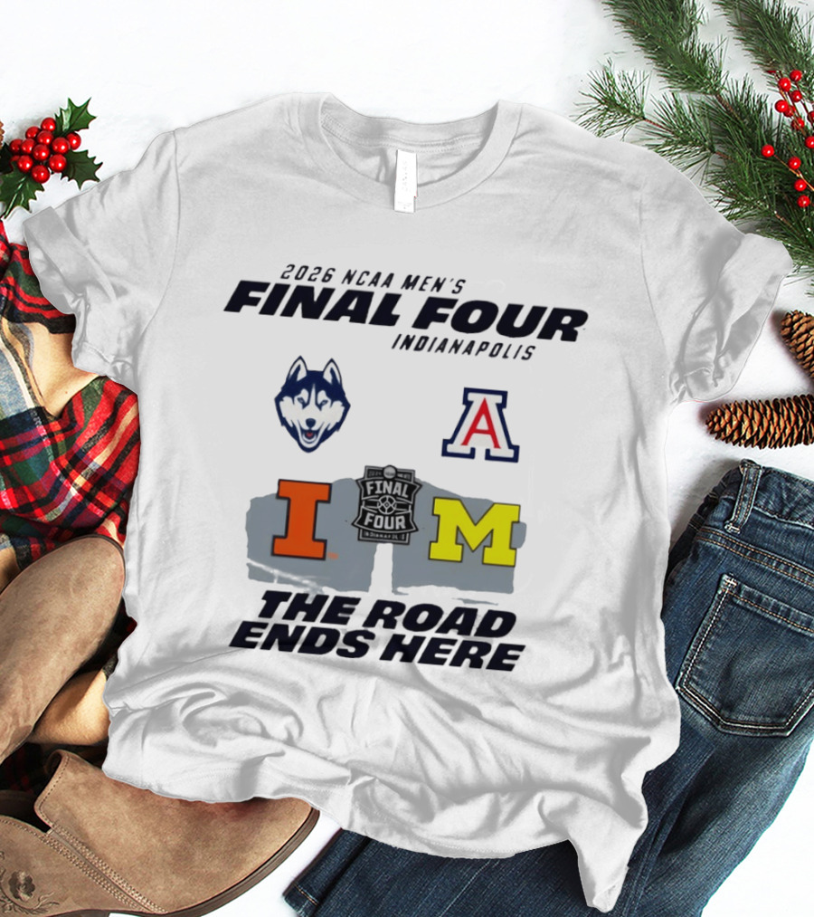 2026 NCAA Men's Final Four Indianapolis Illinois Huskies Michigan Arizona Basketball The Road Ends Here T-Shirt