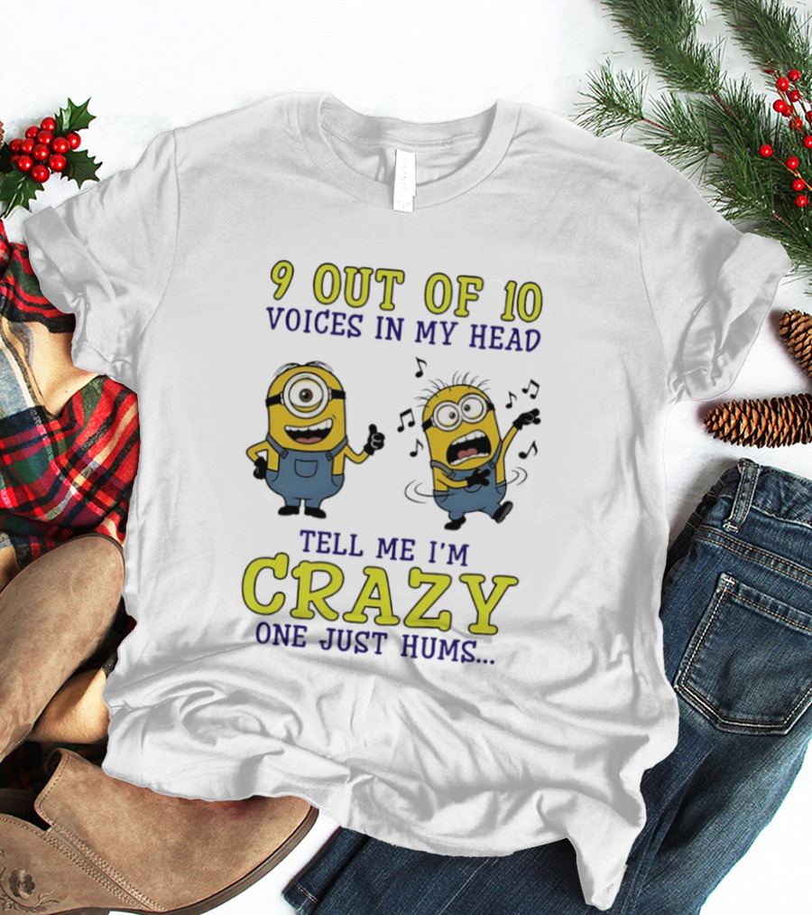 9 Out Of 10 Voices In My Head Tell Me I'm Crazy One Just Hums Minions T-Shirt