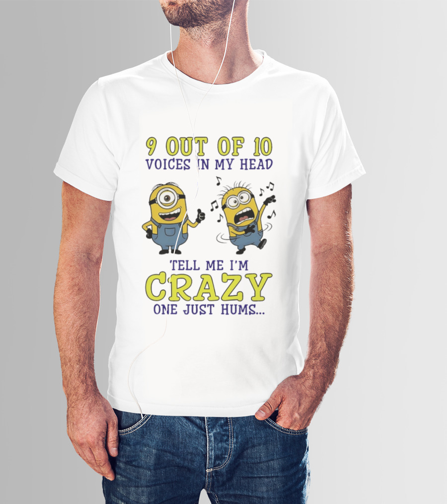 9 Out Of 10 Voices In My Head Tell Me I'm Crazy One Just Hums Minions T-Shirt