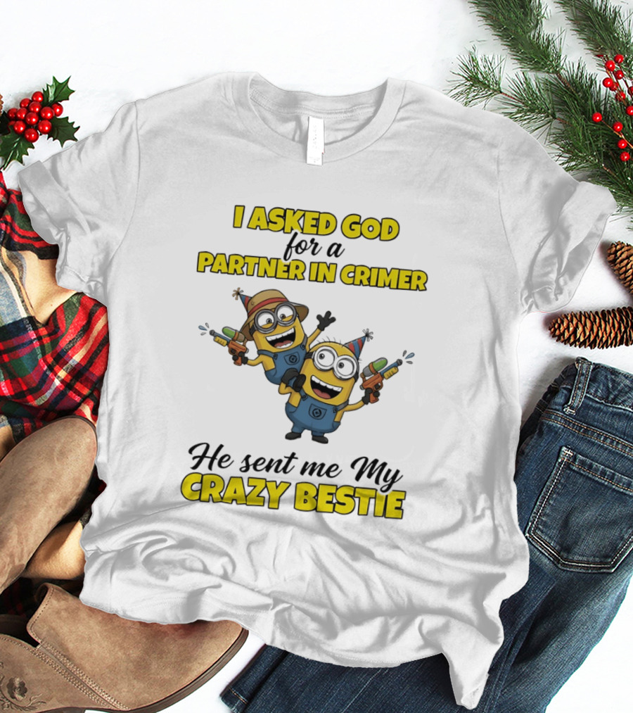Minion I Asked God For A Partner In Crime He Sent Me My Crazy Bestie T-Shirt