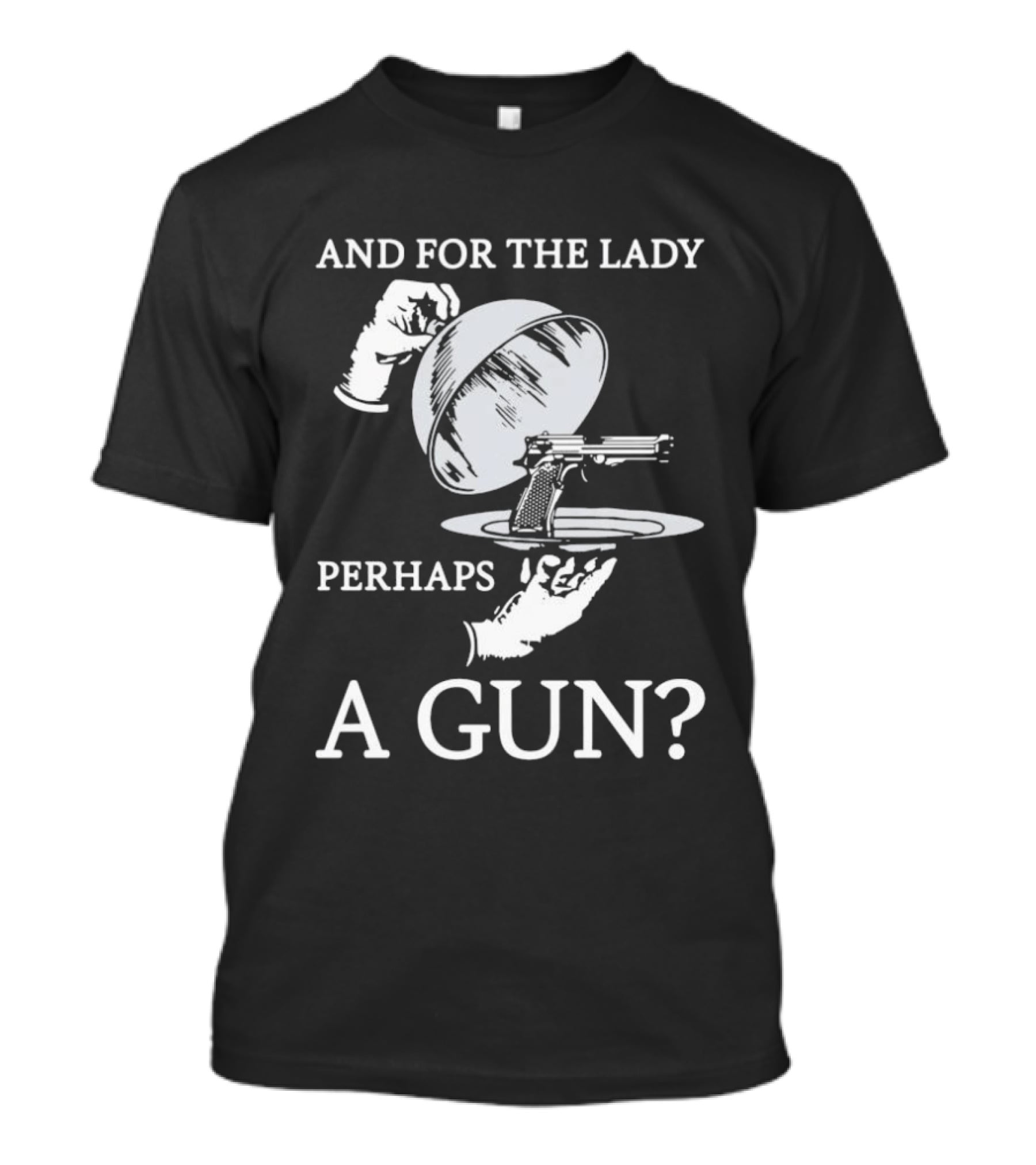 And For The Lady Perhaps A Gun? T-Shirt