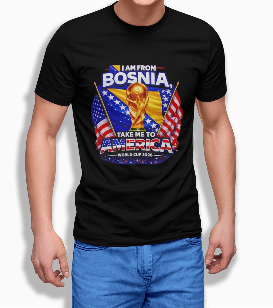 I Am From Bosnia Take Me To America World Cup 2026 T-Shirt