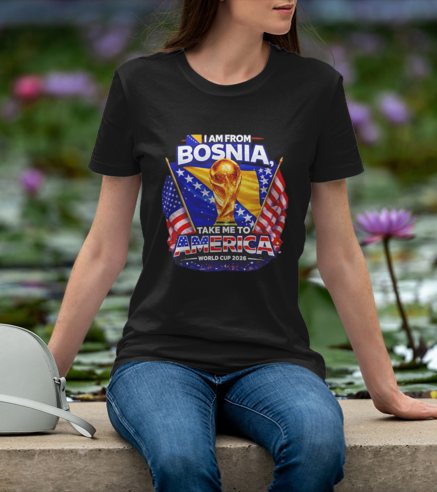 I Am From Bosnia Take Me To America World Cup 2026 T-Shirt