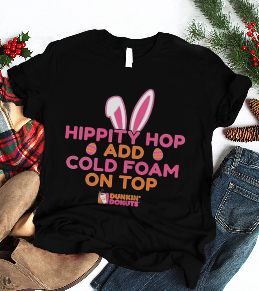 Hippity Hop Bunny Ears Add Cold Foam On Top Dunkin Donuts T-Shirt