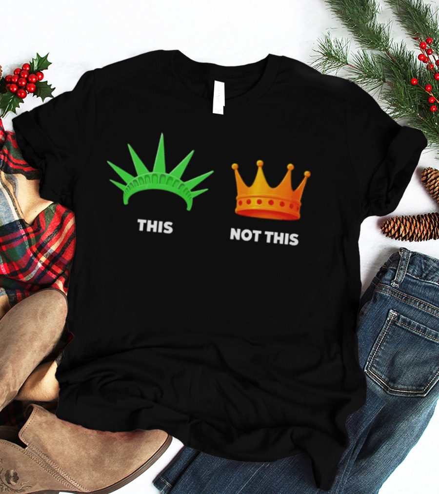 This Not This Liberty Crown No Kings T-Shirt