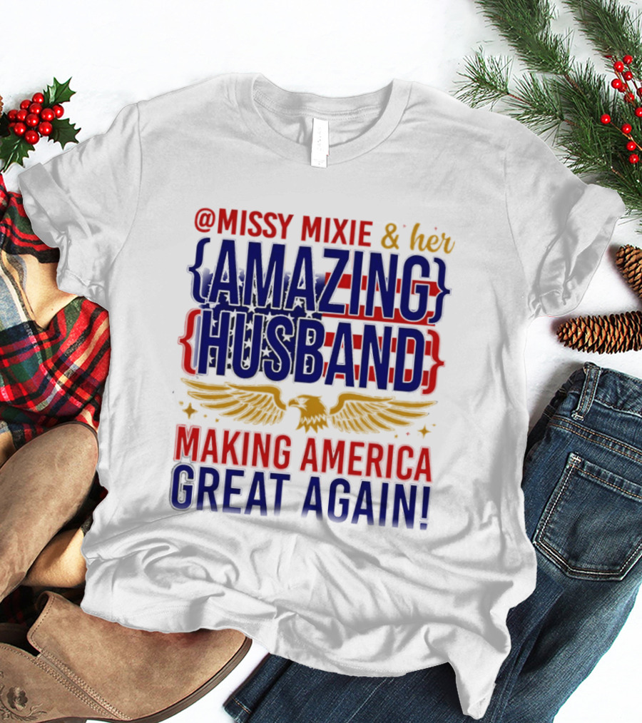 Missy Mixie And Her Amazing Husband Making America Great Again T-Shirt