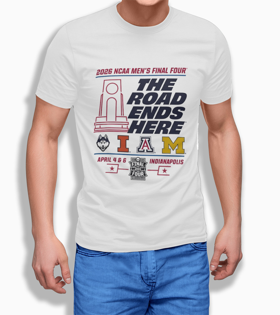 2026 NCAA Men's Final Four The Road Ends Here UConn Illinois Arizona Michigan April 4 6 Indianapolis T-Shirt