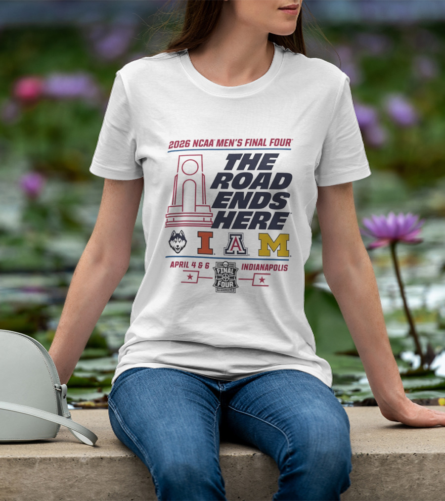 2026 NCAA Men's Final Four The Road Ends Here UConn Illinois Arizona Michigan April 4 6 Indianapolis T-Shirt