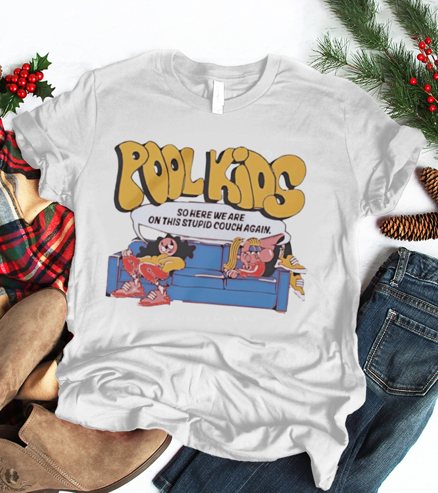 Pool Kids So Here We Are On This Stupid Couch Again T-Shirt