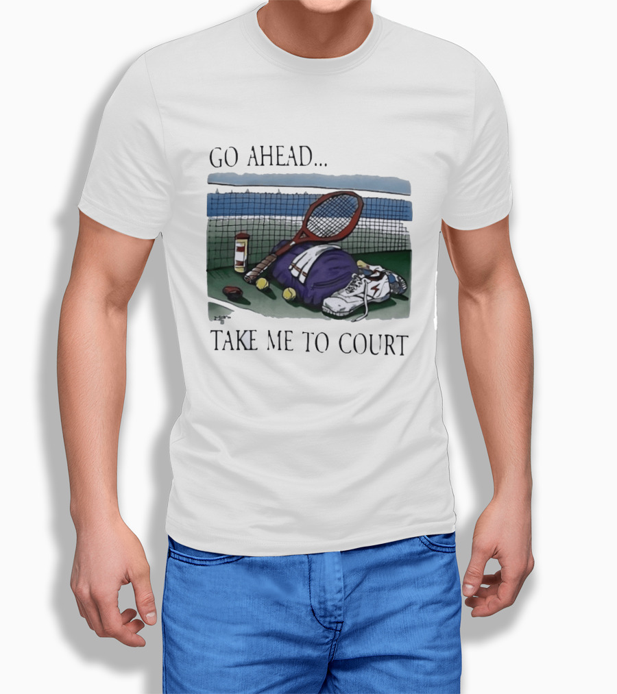 Go Ahead Take Me To Court Tennis Racket And Gear On Court T-Shirt