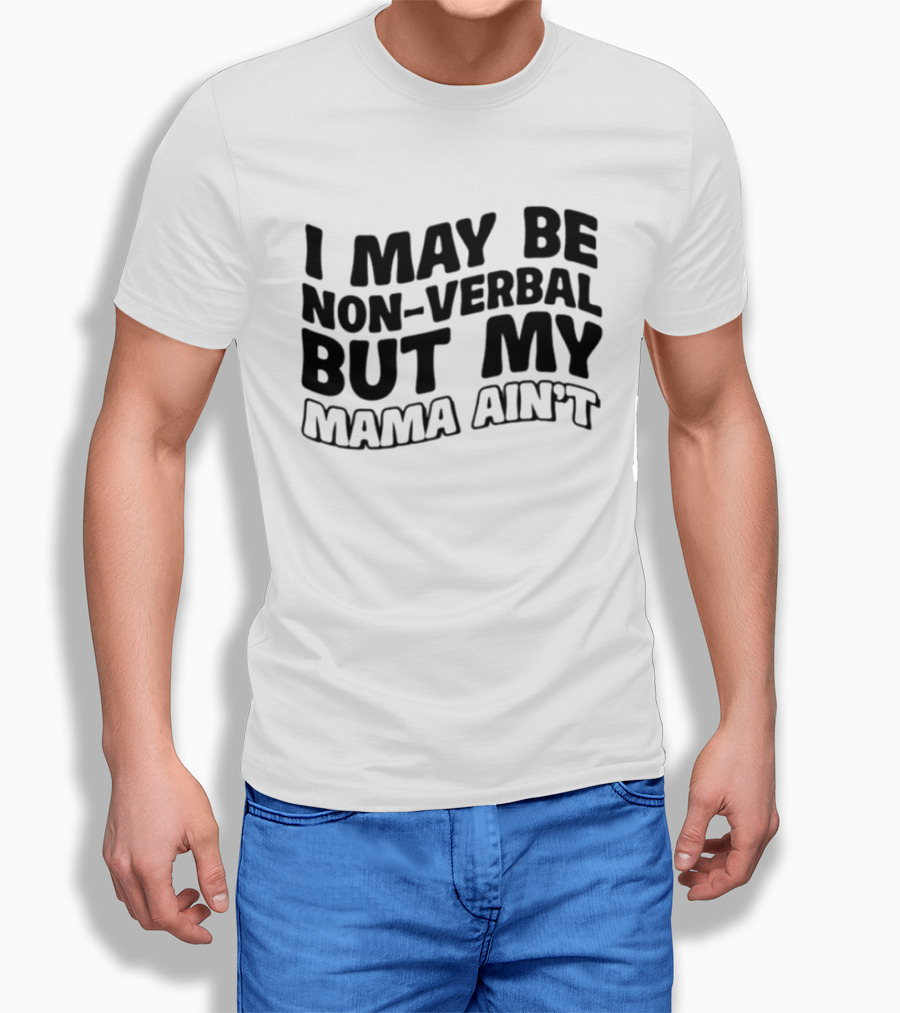 I May Be Non Verbal But My Mama Ain't T-Shirt