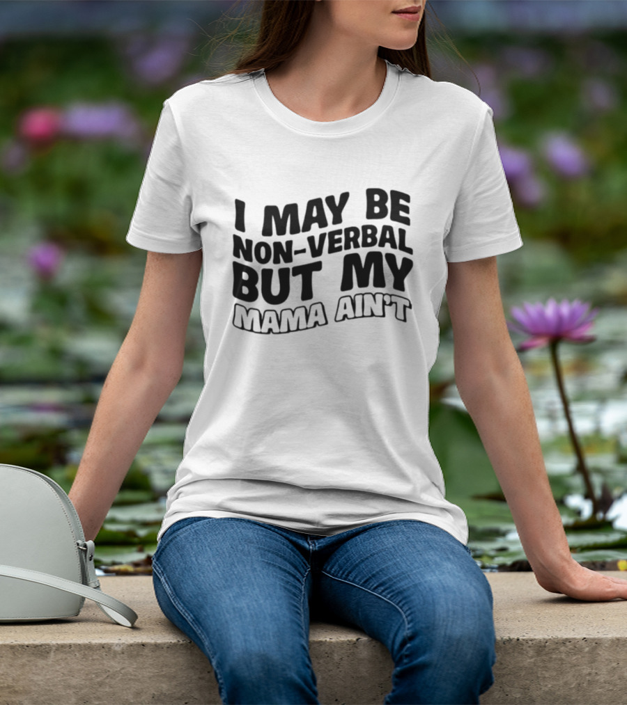 I May Be Non Verbal But My Mama Ain't T-Shirt