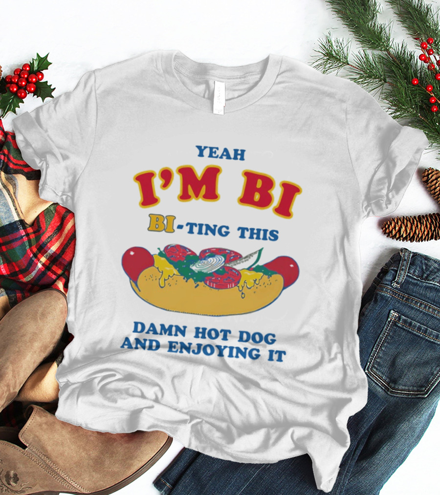 Yeah I'm Bi BI Ting This Damn Hot Dog And Enjoying It T-Shirt