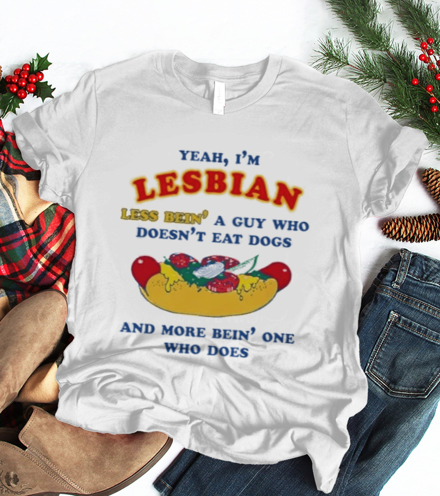 Yeah I'm Lesbian Less Bein' A Guy Who Doesn't Eat Dogs And More Bein' One Who Does Hotdog And Cheese T-Shirt