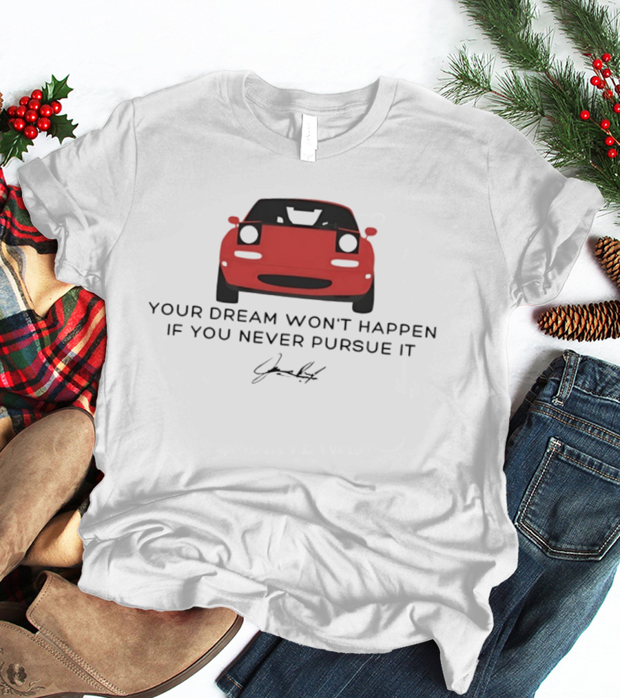 Your Dream Won't Happen If You Never Pursue It Red Sports Car Signature T-Shirt
