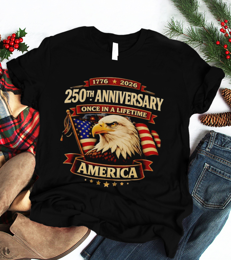250th Anniversary America Eagle Flag 1776 2026 Once In A Lifetime Celebration T-Shirt