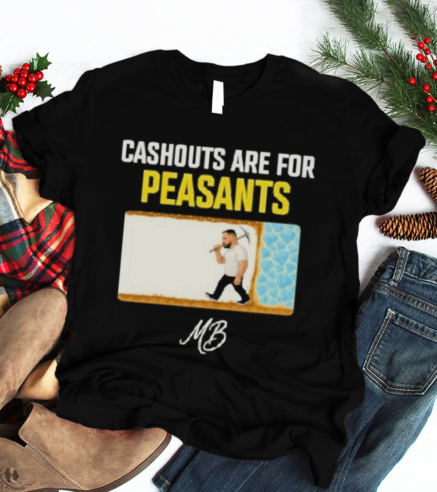 Cashouts Are For Peasants Walking Man MB T-Shirt