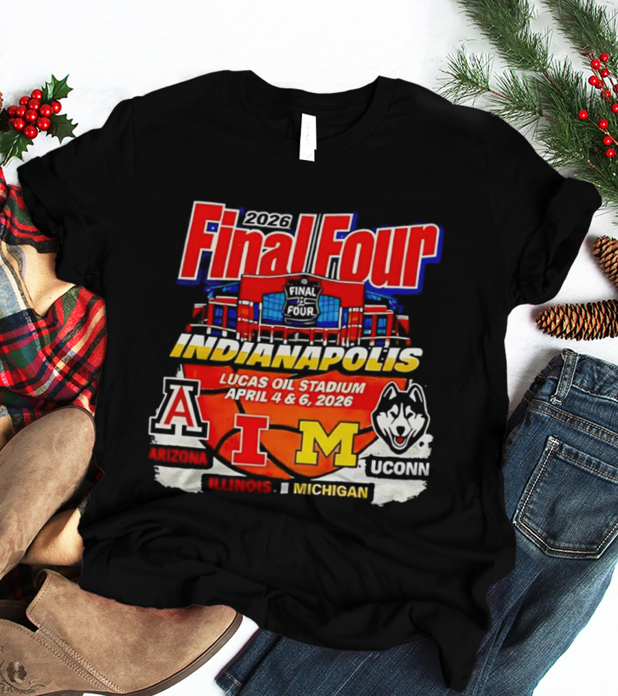 2026 Final Four Indianapolis Lucas Oil Stadium April 4 6 Arizona Illinois Michigan UConn T-Shirt