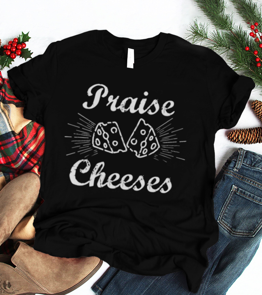 Praise Cheeses Funny Cheese Lovers Humor T-Shirt