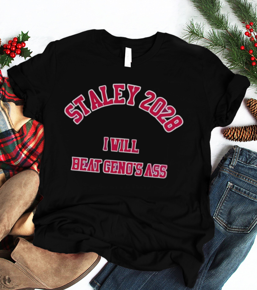 STALEY 2028 I Will Beat Geno's Ass T-Shirt