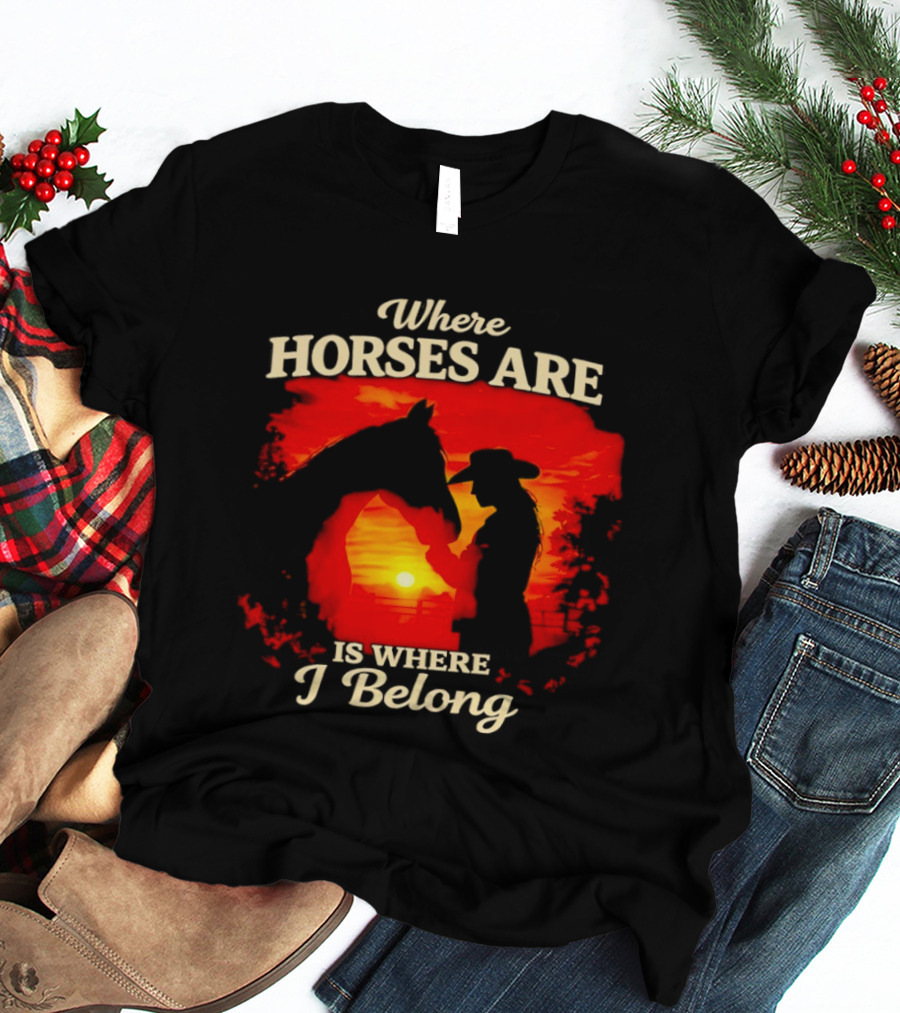 Where Horses Are Sunset Silhouette I Belong T-Shirt