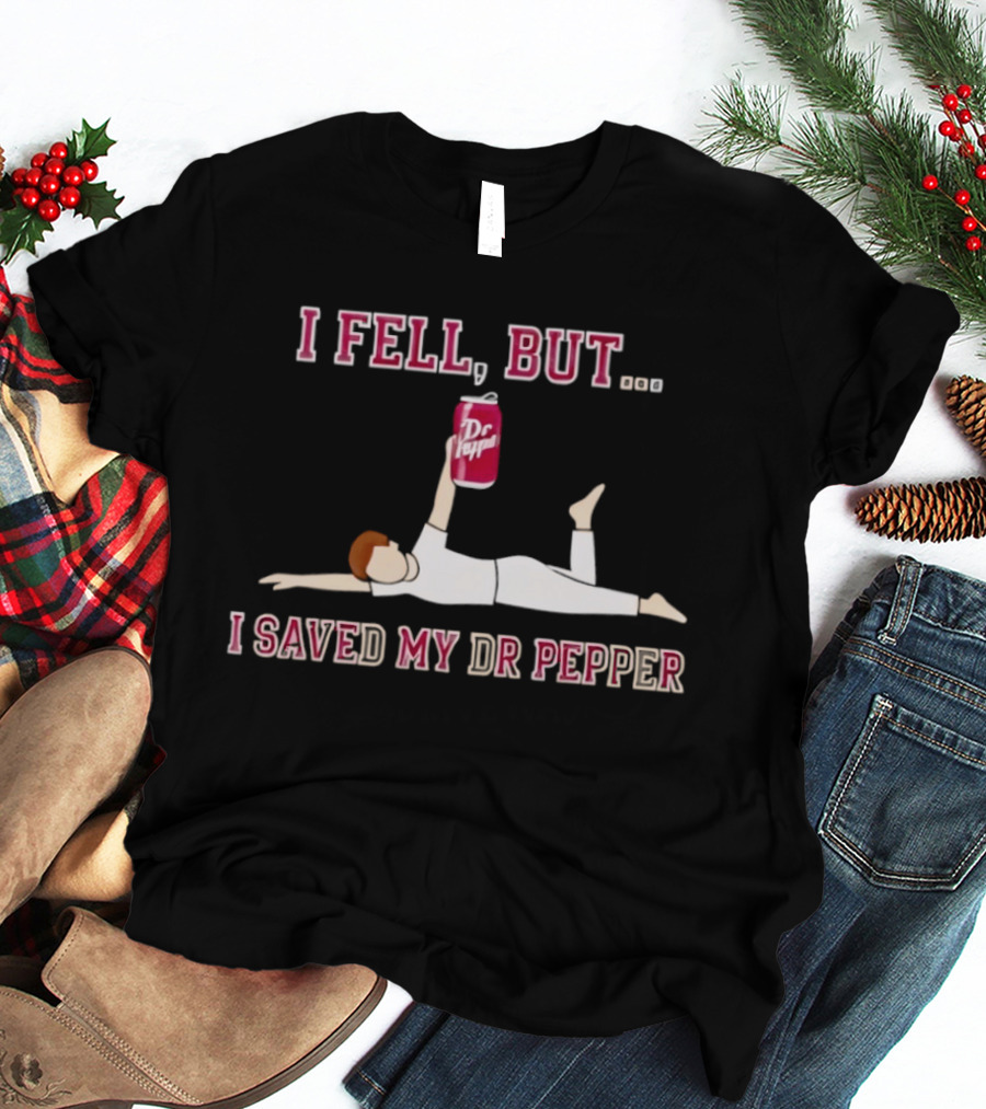 I Fell But I Saved My Dr Pepper Can T-Shirt