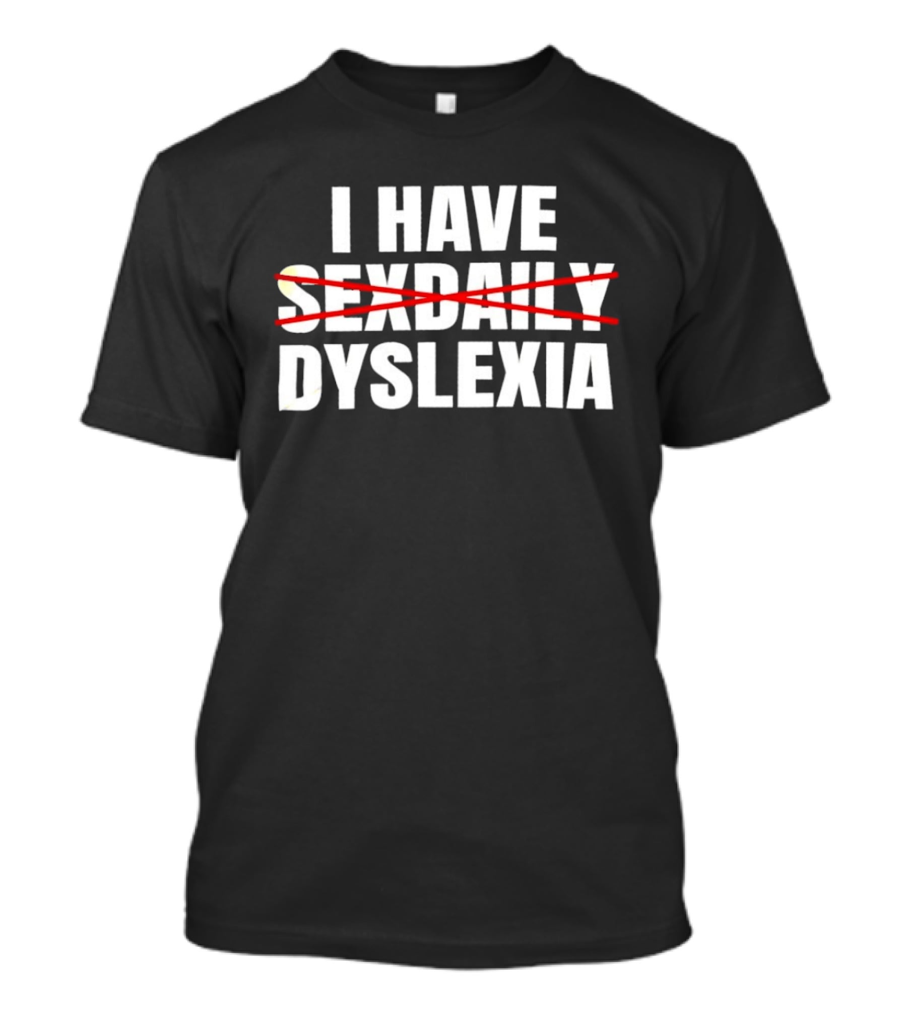 I Have Dyslexia No Sexdaily Humor Wordplay T-Shirt