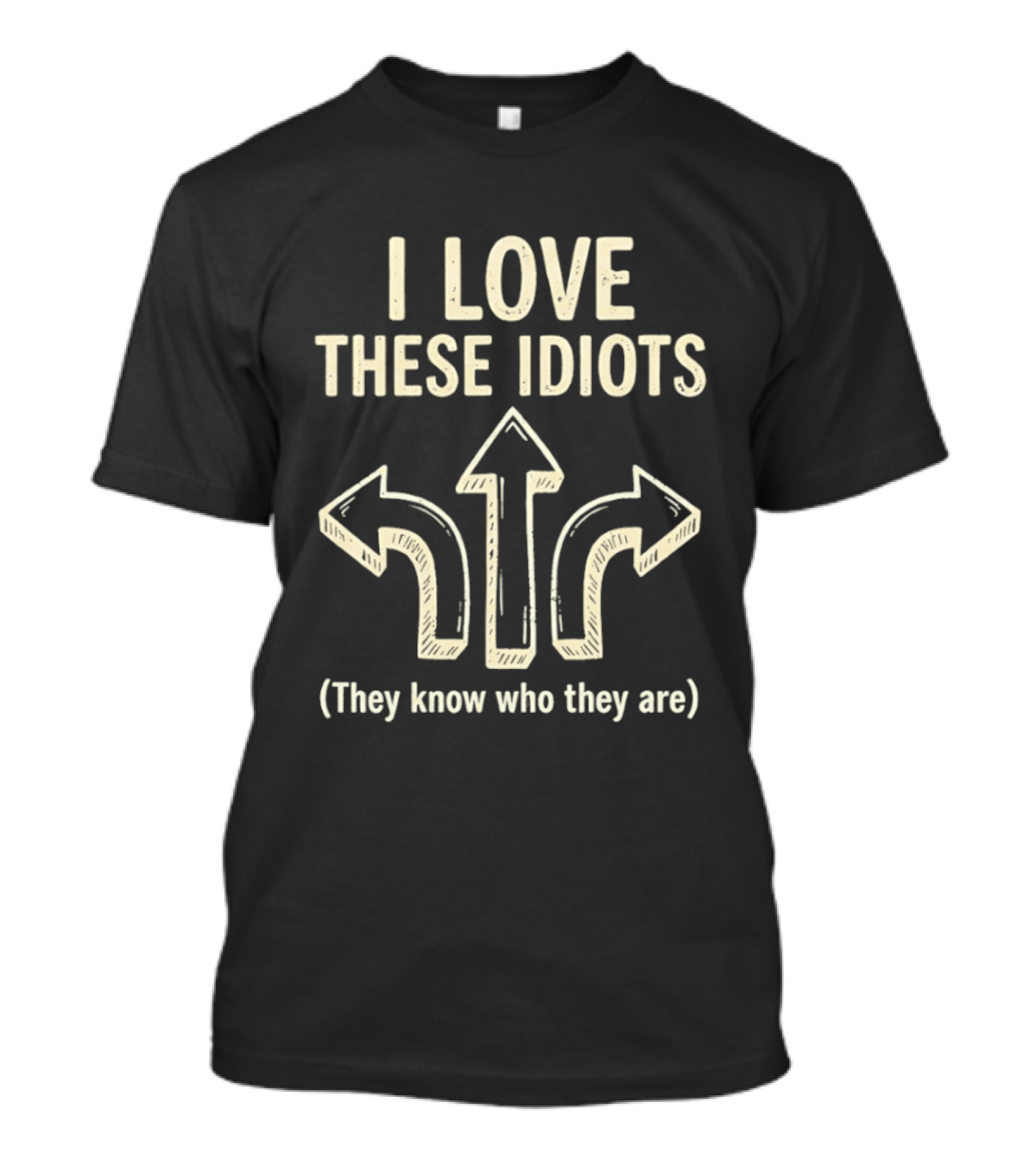 I Love These Idiots They Know Who They Are Arrows T-Shirt