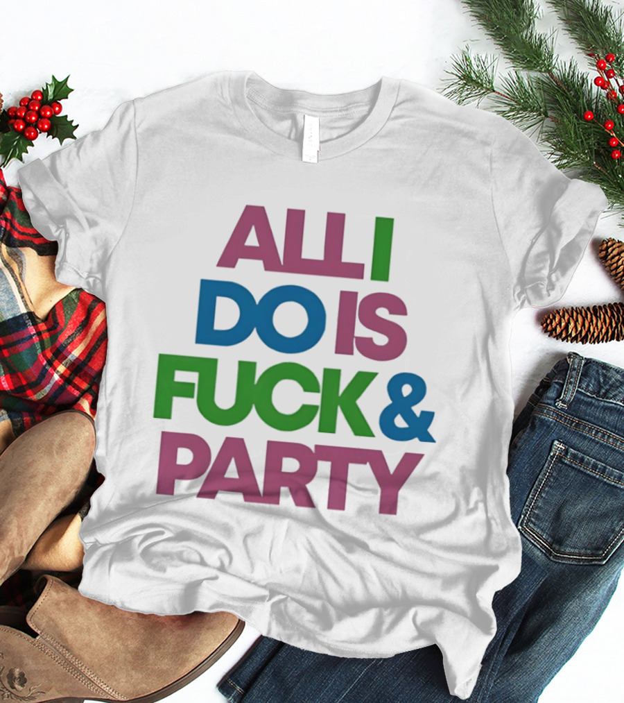 All I Do Is Fuck & Party Colorful Streetwear T-Shirt