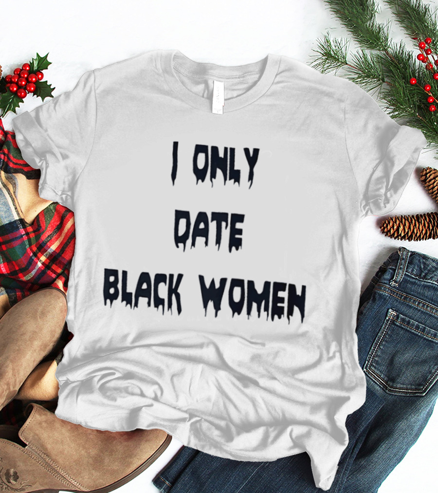 I Only Date Black Women T-Shirt