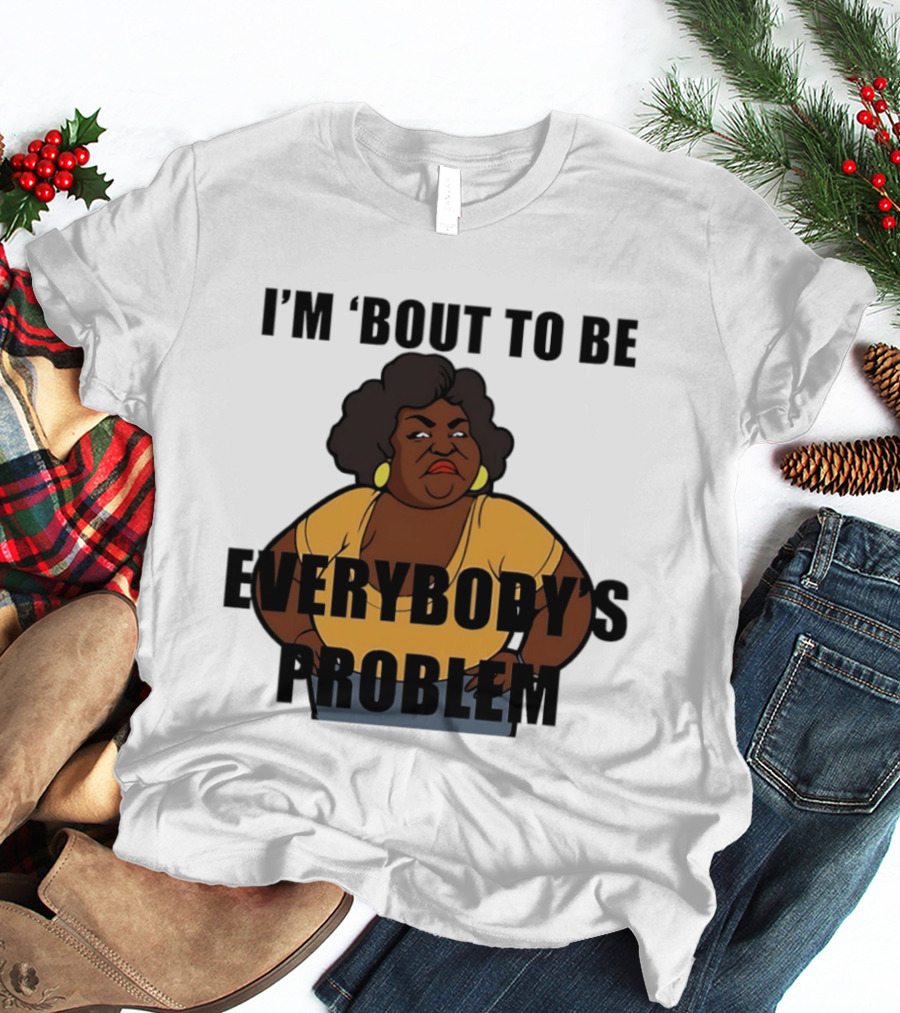 I'm 'Bout To Be Everybody's Problem Retro Cartoon T-Shirt