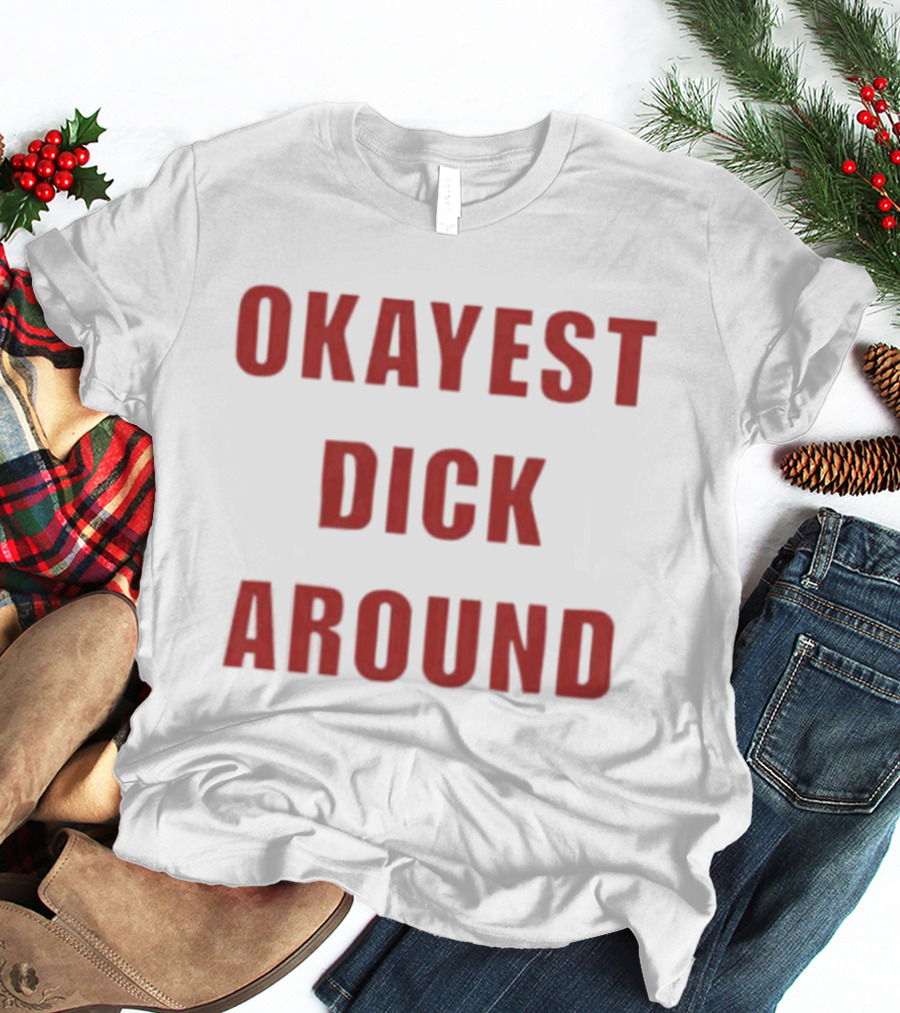 Okayest Dick Around Fun Casual T-Shirt