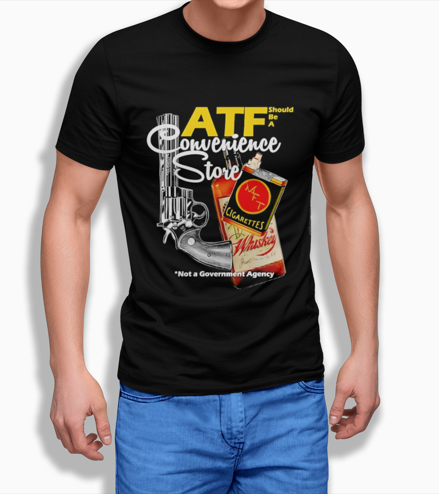 ATF Convenience Store Not A Government Agency Whiskey Cigarettes Gun T-Shirt