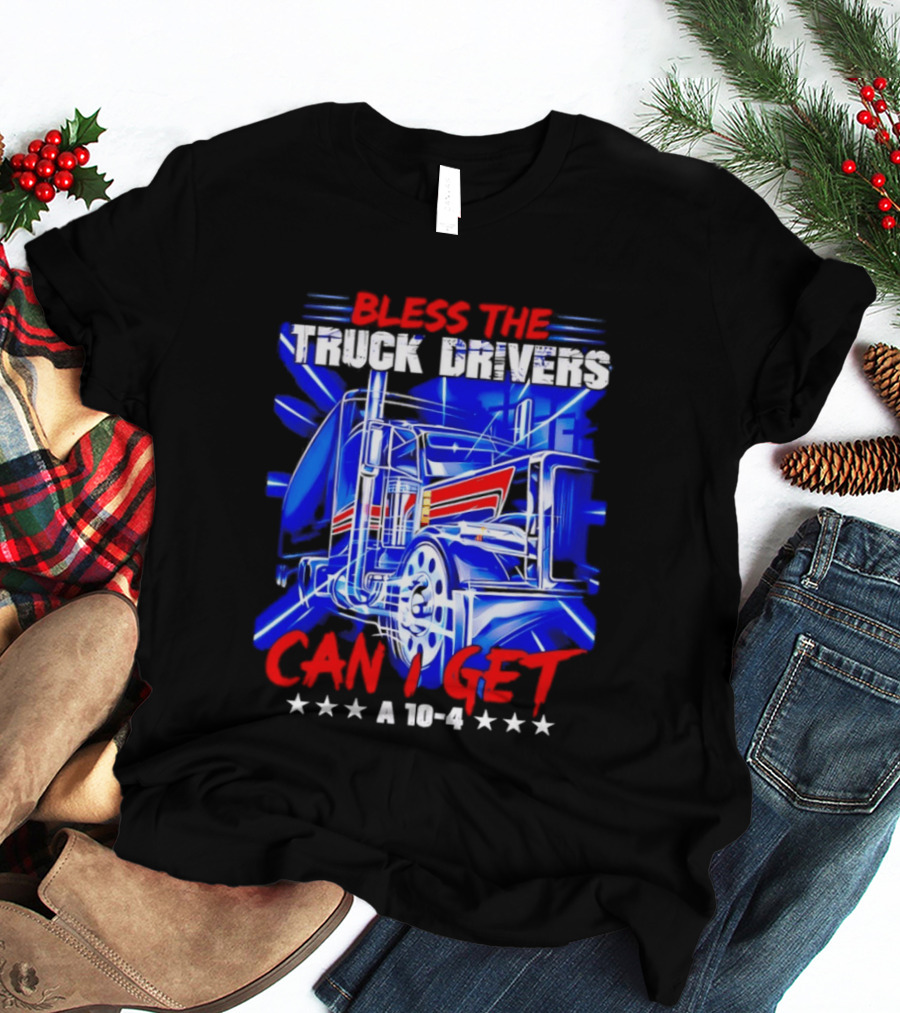 Bless The Truck Drivers Can I Get A 10 4 Semi Trucker Stars Stripes Bold Blue Rig T-Shirt