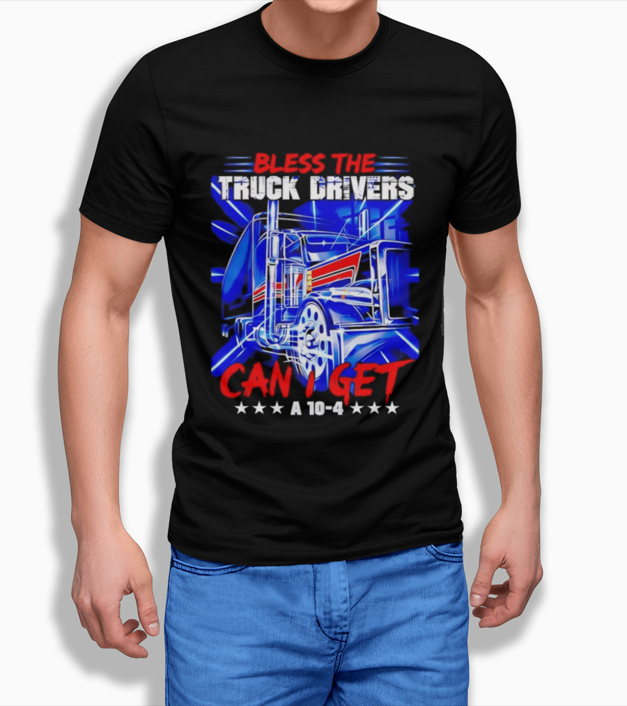 Bless The Truck Drivers Can I Get A 10 4 Semi Trucker Stars Stripes Bold Blue Rig T-Shirt