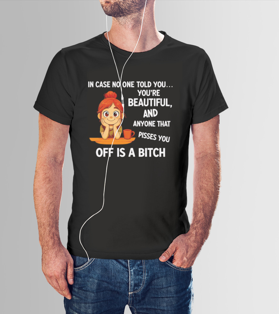 In Case No One Told You You're Beautiful Anyone That Pisses You Off Is A Bitch Redhead Coffee Table T-Shirt