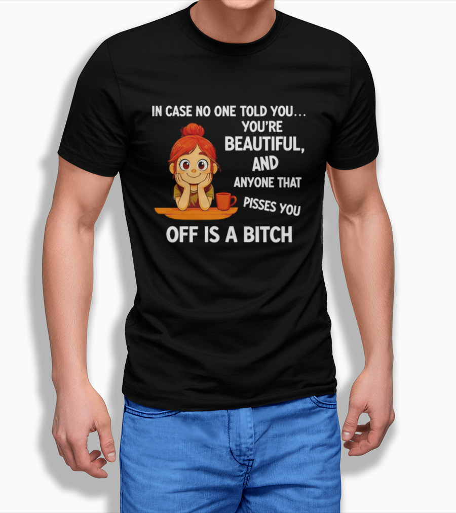 In Case No One Told You You're Beautiful Anyone That Pisses You Off Is A Bitch Redhead Coffee Table T-Shirt