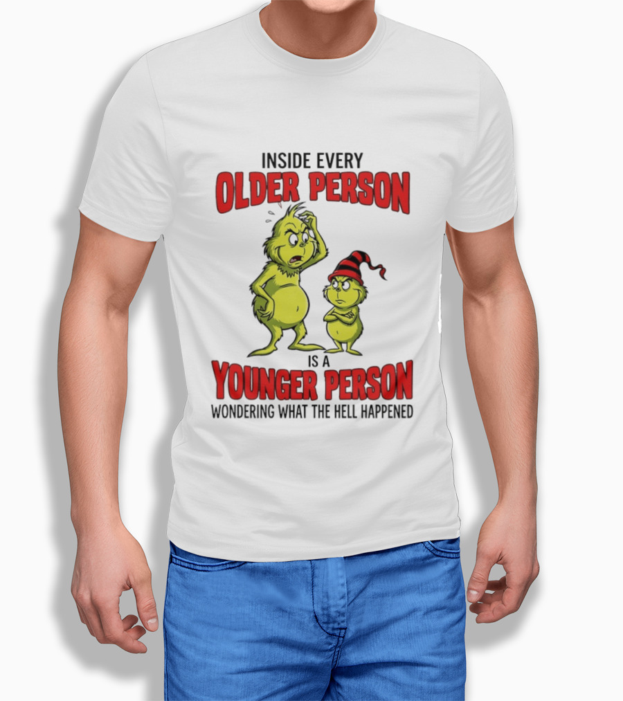 Grinch Inside Every Older Person Is A Younger Person Wondering What The Hell Happened T-Shirt
