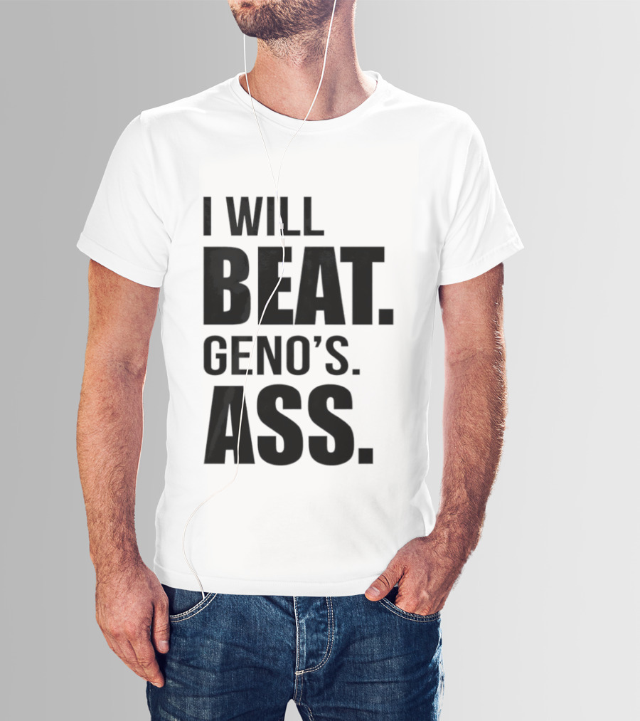 I Will Beat Geno's Ass T-Shirt