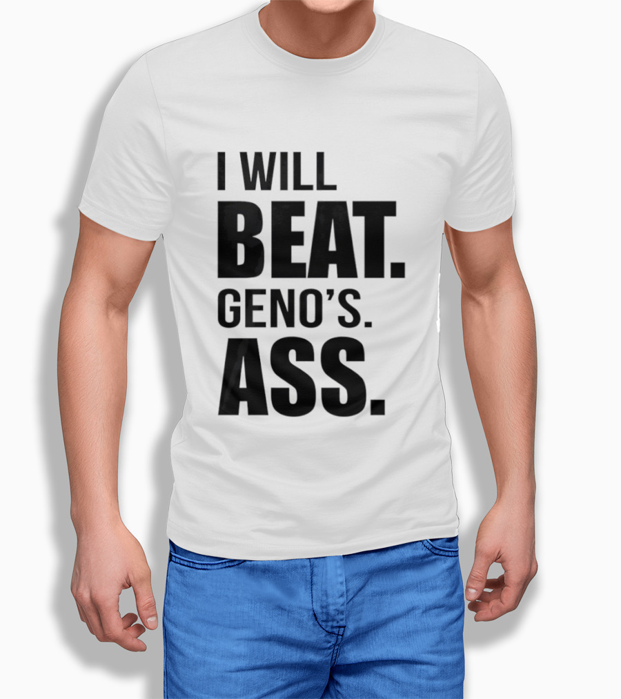 I Will Beat Geno's Ass T-Shirt