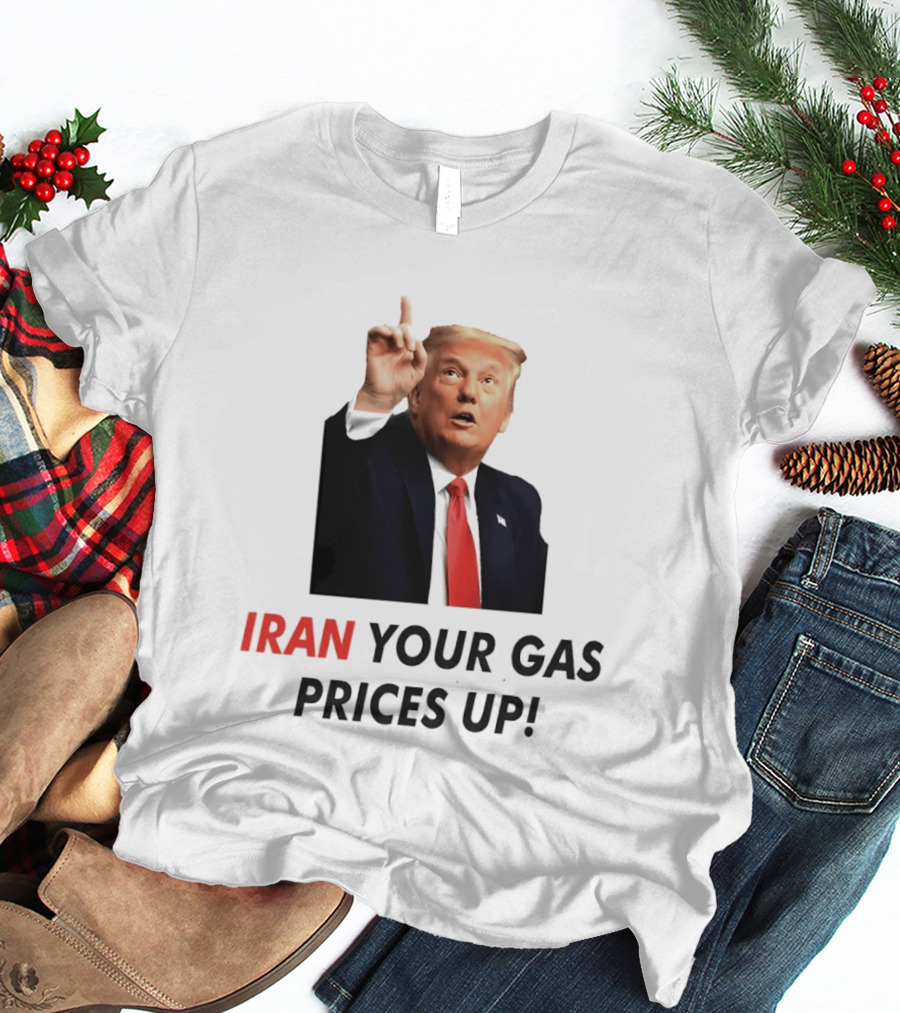 Iran Your Gas Prices Up Trump Gesture T-Shirt