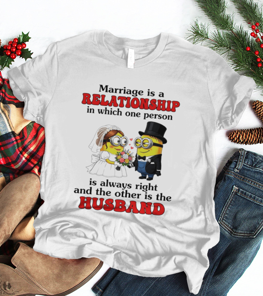 Minion Marriage Relationship One Person Is Right And The Other Husband T-Shirt